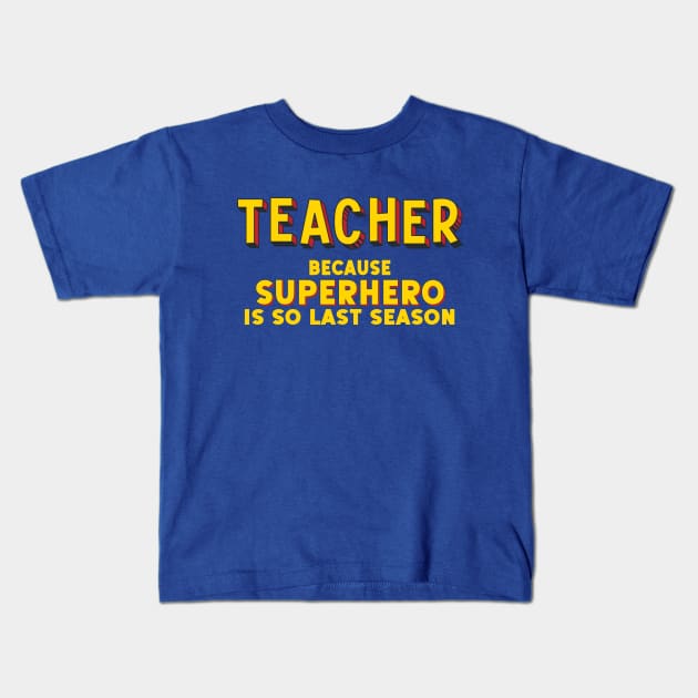 TEACHER - because superhero is so last season (comic book style letters) Kids T-Shirt by Ofeefee